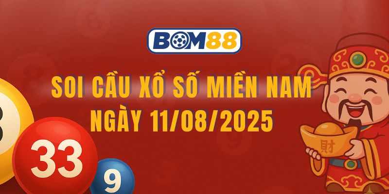 BOM88 Soi cầu XSMN ngày 11/08/2025 được Bom88 bật mí cầu đẹp
