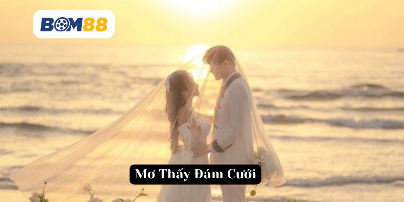 Mơ Thấy Đám Cưới - Điềm Báo Cho Tình Duyên Và Cuộc Sống BOM88