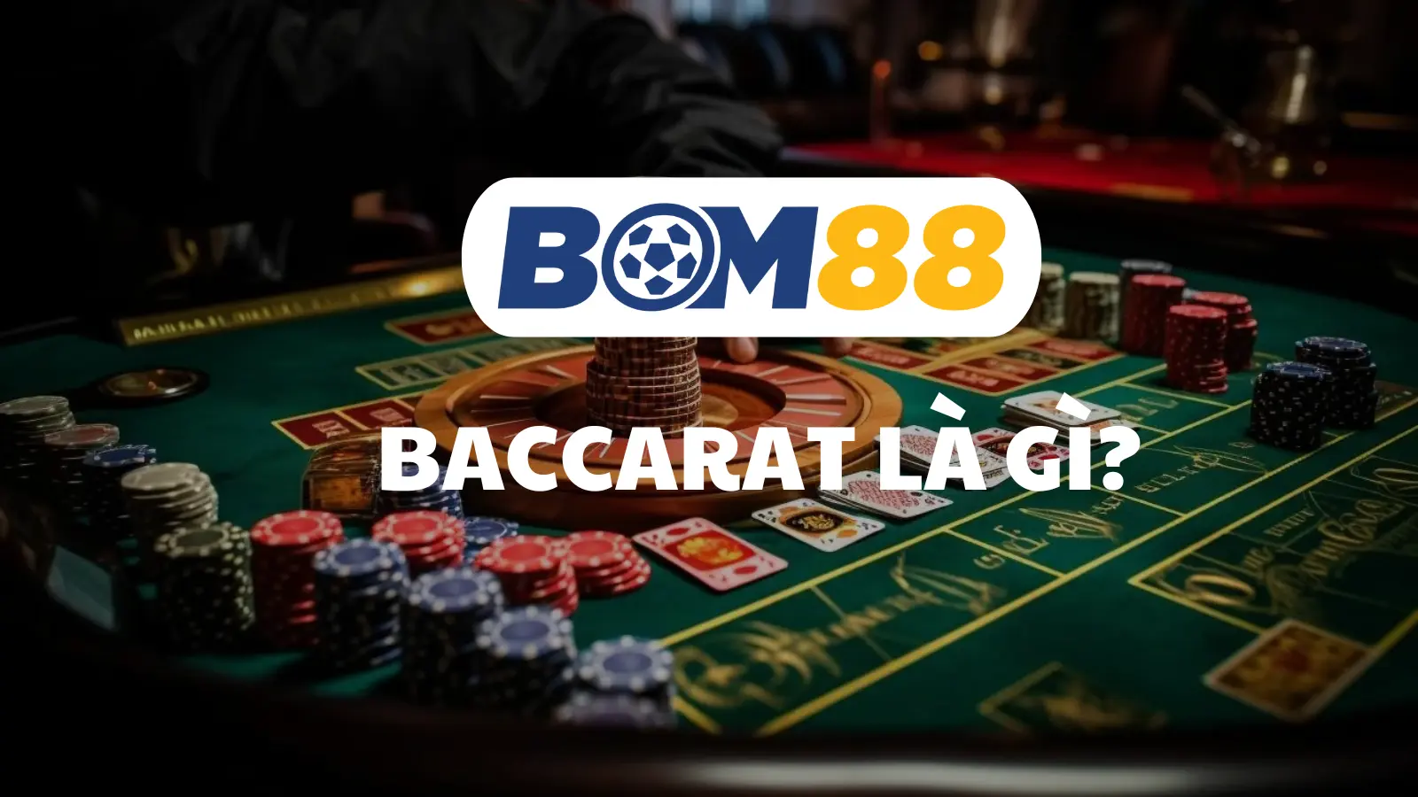 Baccarat Là Gì? Hướng Dẫn Cách Chơi Và Mẹo Cược Hiệu Quả Tại BOM88 BOM88