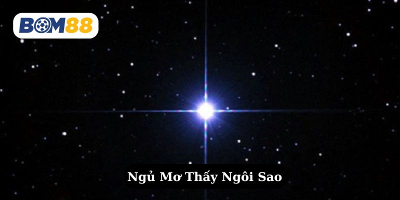 Mơ thấy ngôi sao là điềm báo gì ? Giải mã giấc mơ thấy ngôi sao tại Bom88 BOM88
