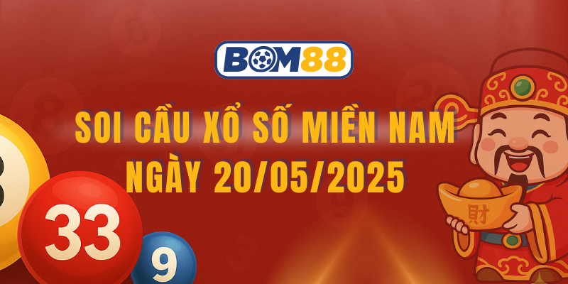 Soi cầu và dự đoán kết quả XSMN 20/05/2025 BOM88