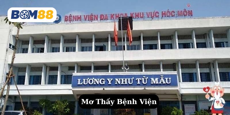 Mơ thấy bệnh viện báo hiệu điều gì? Giải mã ngay thông điệp tiềm ẩn! BOM88