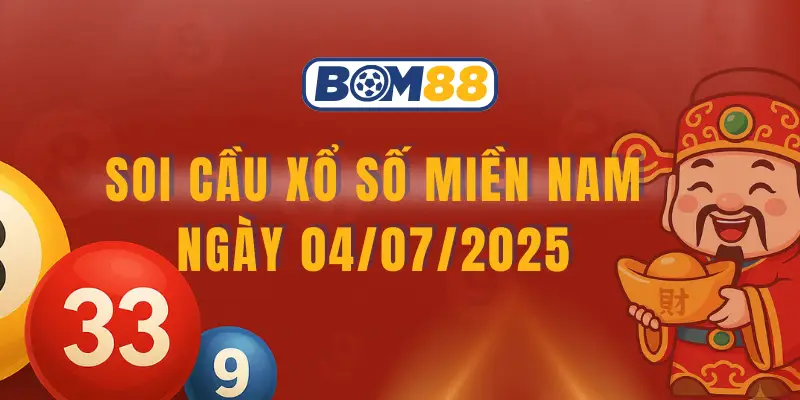 Soi cầu XSMN ngày 04/07/2025 – Dự đoán xổ số miền Nam hôm nay cùng BOM88 BOM88